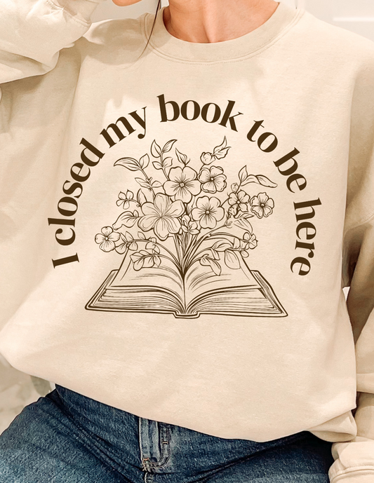 'I Closed My Book To Be Here' Crewneck
